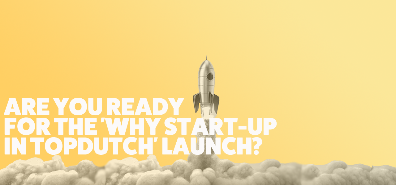Are you ready for the 'Why start-up in TopDutch launch'?